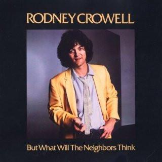 Rodney Crowell ‎– But What Will The Neighbors Think