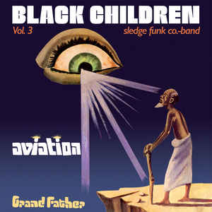 Black Children Sledge Funk Co. Band ‎– Vol. 3 - Aviation Grand Father (NEW PRESSING)